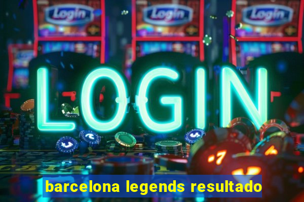 barcelona legends resultado